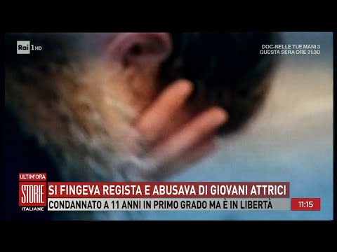 Si fingeva regista e abusava di giovani attrici - Storie italiane  29/02/2024