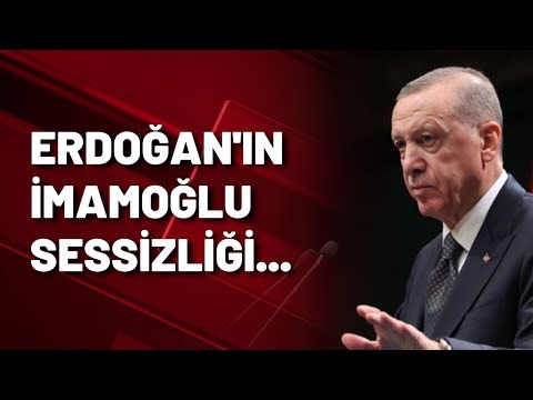 Erdoğan'ın imamoğlu sessizliği