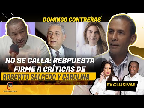 DOMINGO CONTRERAS RESPONDE CON DURO: ¡A ROBERTO SALCEDO, A CAROLINA Y A OTROS! EN POLITIQUEANDO RD