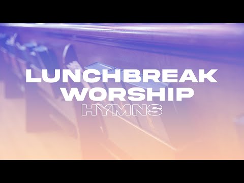 Lunchbreak Worship  30 Minutes to Worship While You Recharge  Hymns