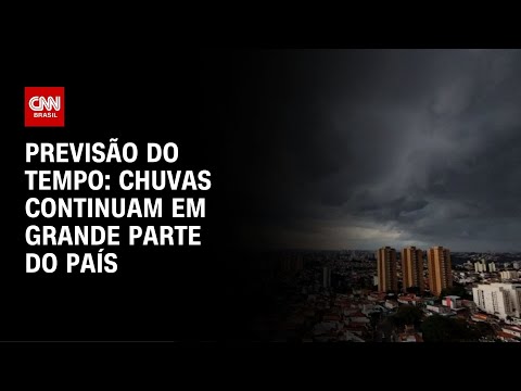 Previsão do Tempo: chuvas continuam em grande parte do país | CNN NOVO