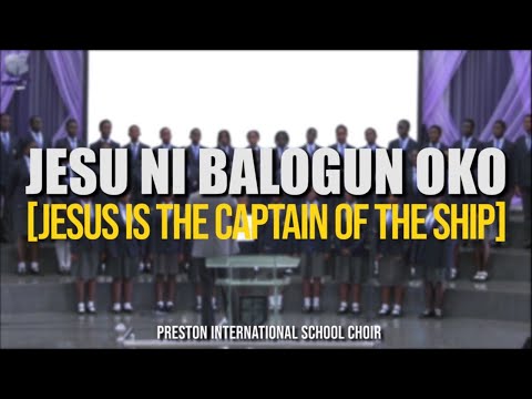 Jesu Ni Balogun Oko (Jesus is the Captain of the Ship) | Preston International School