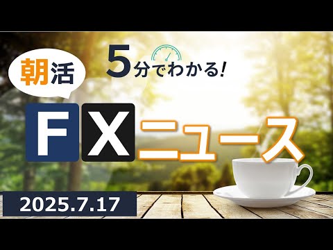 5分でわかる！朝活FXニュース(2025.07.17)