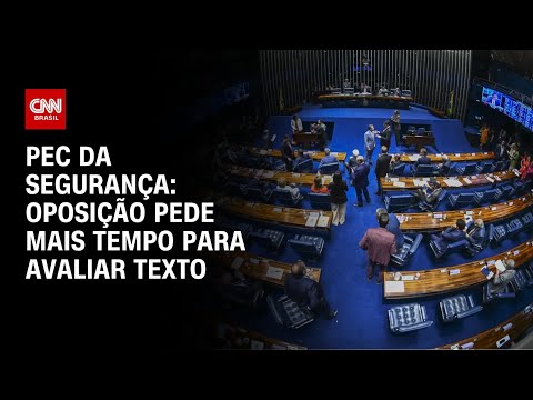 ​PEC da Segurança Pública: oposição pedirá mais tempo e avalia texto paralelo | CNN NOVO DIA