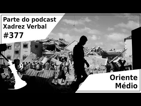 Oriente Médio - Xadrez Verbal Podcast #377