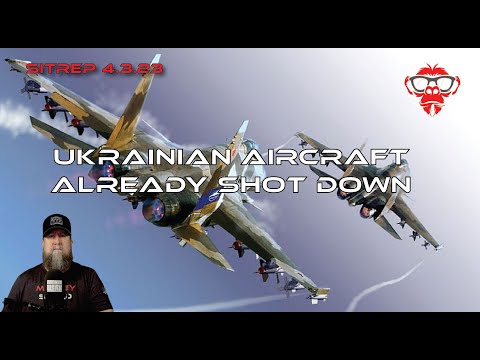SITREP 4.3.23 - Ukrainian Fighters Already Being Shot Down