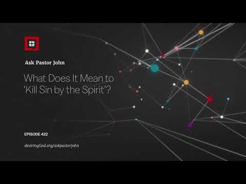 What Does It Mean to ‘Kill Sin by the Spirit’? // Ask Pastor John