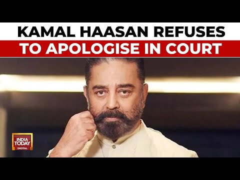 Language Controversy: Kamal Haasan Refuses To Apologise In Karnataka High Court | India Today
