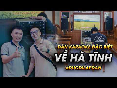 Đức đi lăp dàn | Về quê hương Hà Tĩnh bàn giao cấu hình dàn karaoke ĐẶC BIỆT