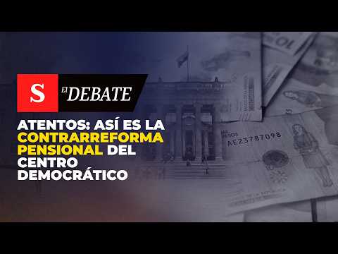 ATENTOS: así es la contrarreforma pensional del Centro Democrático | El Debate