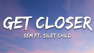 Sem - Get Closer (Lyrics) feat. Silent Child