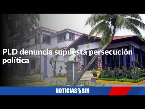 PLD denuncia supuesta persecución política