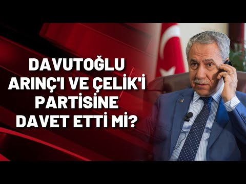 Ahmet Davutoğlu, Bülent Arınç ve Hüseyin Çelik'i Gelecek Partisi'ne davet etti mi?