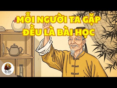 Mỗi Người Ta Gặp Đều Là Một Bài Học Của Đời | Trí Tuệ Cổ Nhân