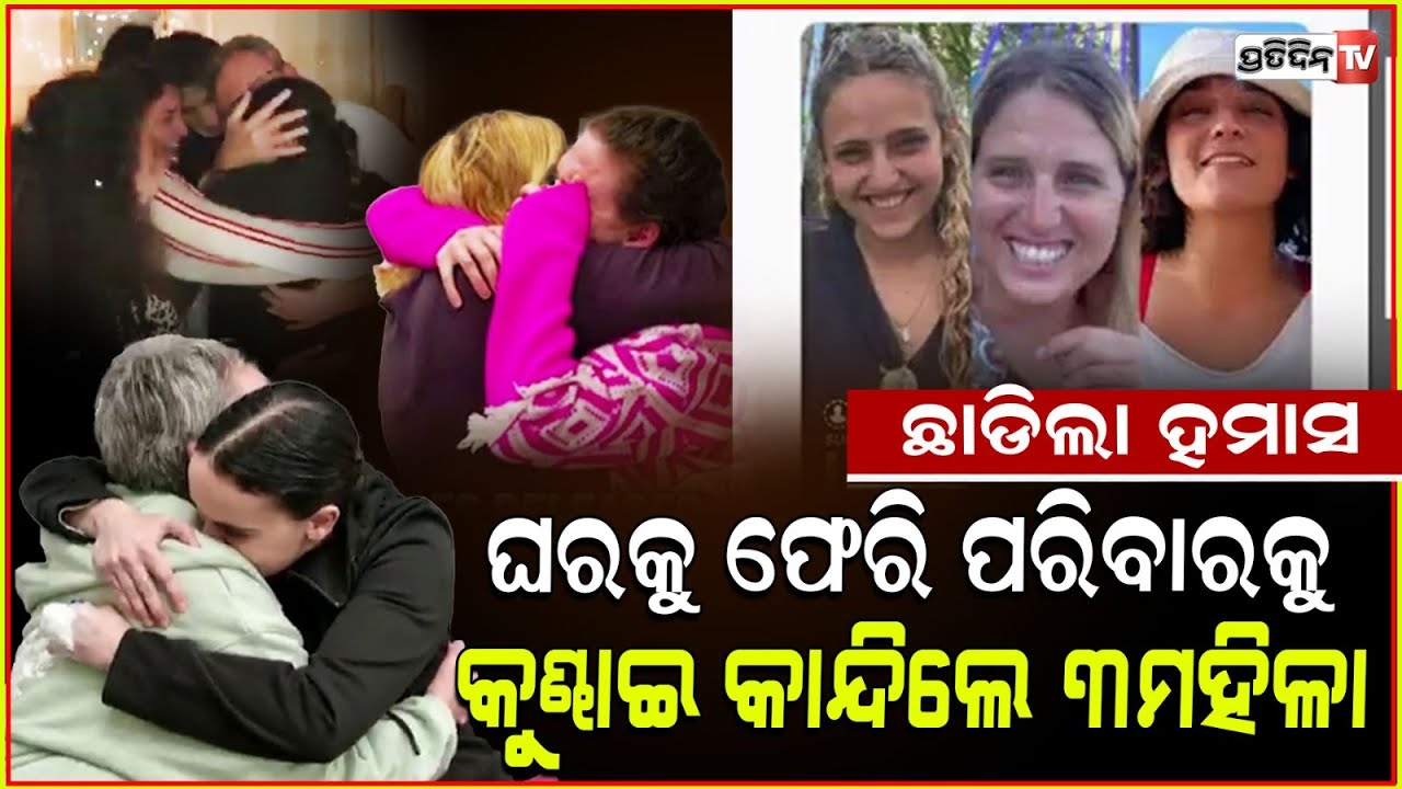 ଶାନ୍ତ ପଡ଼ିଲା ଗାଜା, ହମାସ କବଳରୁ ଘରକୁ ଫେରିଲେ ୩ମହିଳା ! Hamas releases three Israeli women hostages