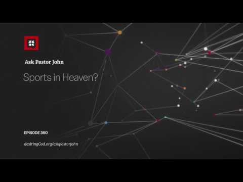 Sports in Heaven? // Ask Pastor John