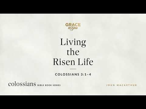 Living the Risen Life (Colossians 3:1–4) [Audio Only]