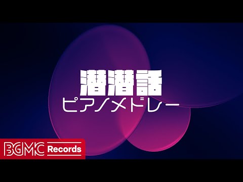 【潜潜話 Vol.5】作業用BGM: J-POP ピアノメドレーでリラックス - 勉強用BGM