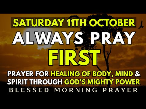 October 11th, Saturday Morning Prayer for Healing of Body, Mind & Spirit Through God’s Mighty Power