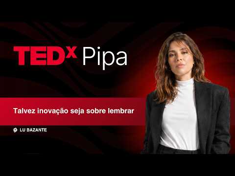 Talvez inovação seja sobre lembrar | Lu Bazante | TEDxPipa
