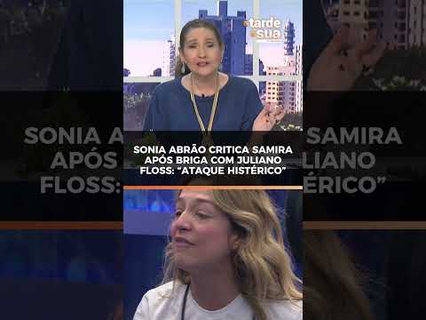 Sonia Abrão critica Samira após briga com Juliano Floss: “Ataque histérico”