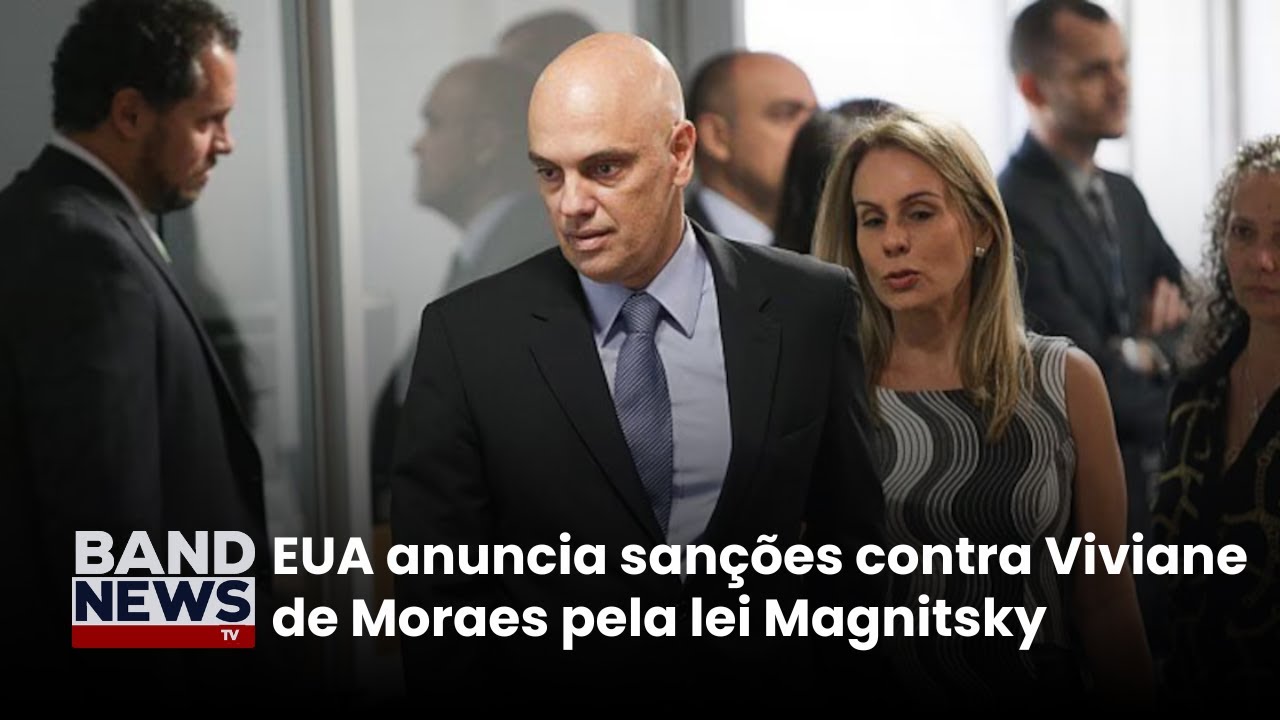 EUA aplica Lei Magnitsky na Esposa de Alexandre de Moraes | BandNews TV