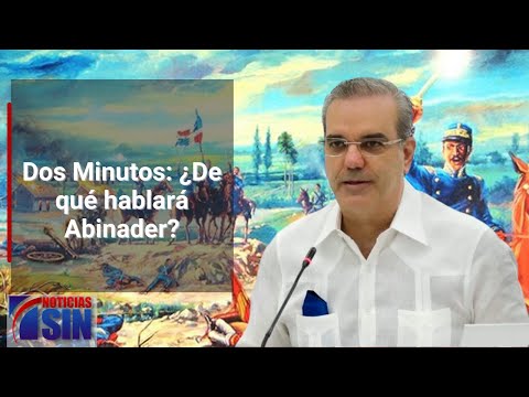 Dos Minutos: ¿De qué hablará Abinader?