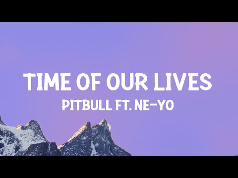 Pitbull, Ne-Yo - Time Of Our Lives (Lyrics)