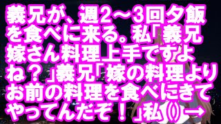 【衝撃】義兄が、週2～3回夕飯を食べに来る。私「義兄嫁さん料理上手ですよね？」義兄「嫁の料理よりお前の料理を食べにきてやってんだぞ！」私()