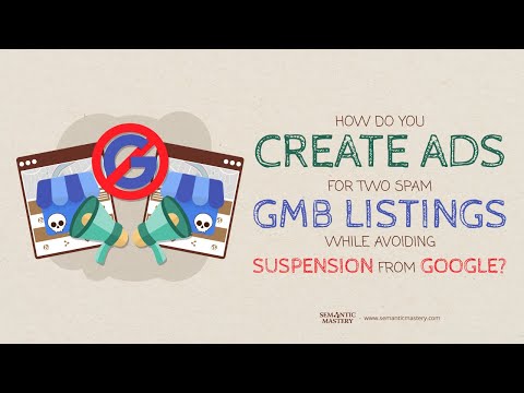 How Do You Create Ads For Two Spam GMB Listings While Avoiding Suspension From Google?