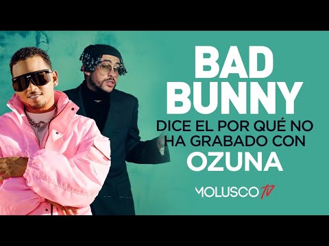 Bad Bunny dice EL PORQUE nunca ha grabado con Ozuna