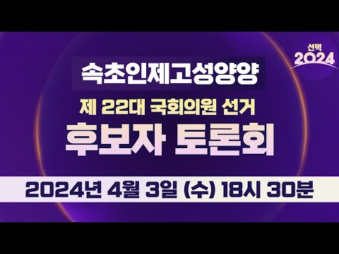 제 22대 국회의원선거 후보자 토론회 / 속초인제고성양양 / 선택2024