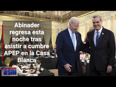 Abinader regresa esta noche tras asistir a cumbre APEP en la Casa Blanca