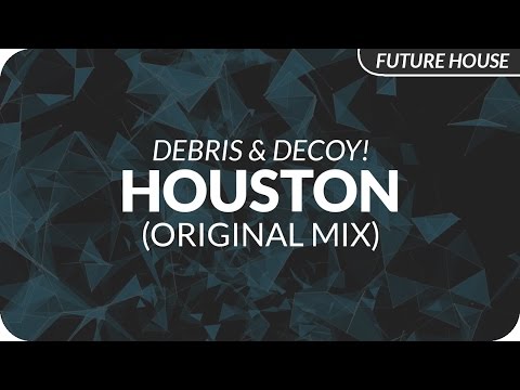 Debris & Decoy! - Houston (Original Mix) - UCeYF1FqQaMV8LLaFffqPyLQ