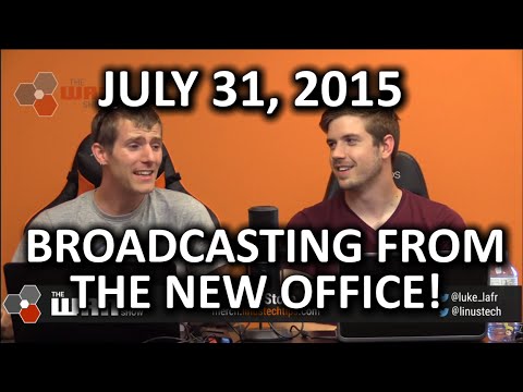 The WAN Show - Broadcasting LIVE from the New Office! - July 31, 2015 - UCXuqSBlHAE6Xw-yeJA0Tunw