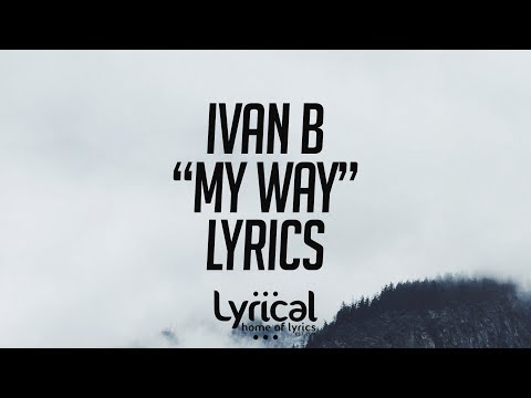 Ivan B - My Way Lyrics - UCnQ9vhG-1cBieeqnyuZO-eQ