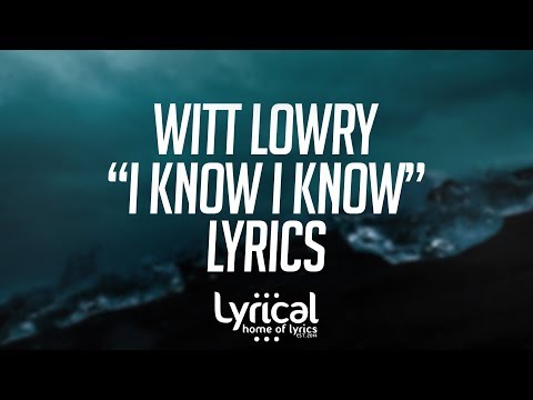 Witt Lowry - I Know I Know Lyrics - UCnQ9vhG-1cBieeqnyuZO-eQ