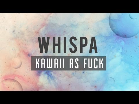 Whispa - ✿ KA￦AII ◬s F∇CK ✿ - UC9Xnzk7NEdUzU6kJ9hncXHA