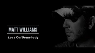 Matt Williams - Love on Somebody (Official Music Video)