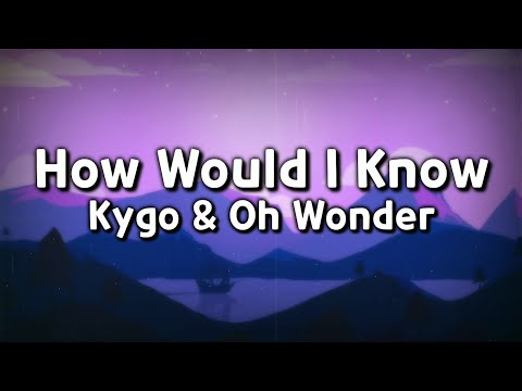 Kygo Ft. Oh Wonder - How Would I Know (Lyrics Video)