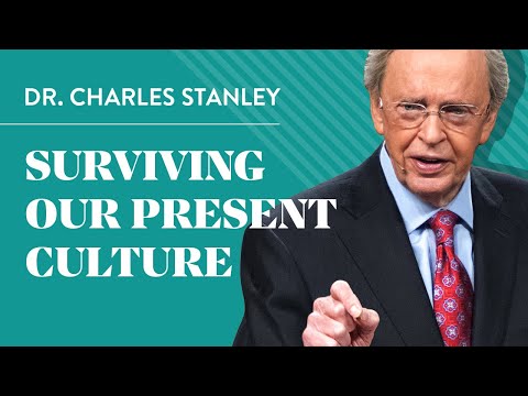 Surviving Our Present Culture  Dr. Charles Stanley