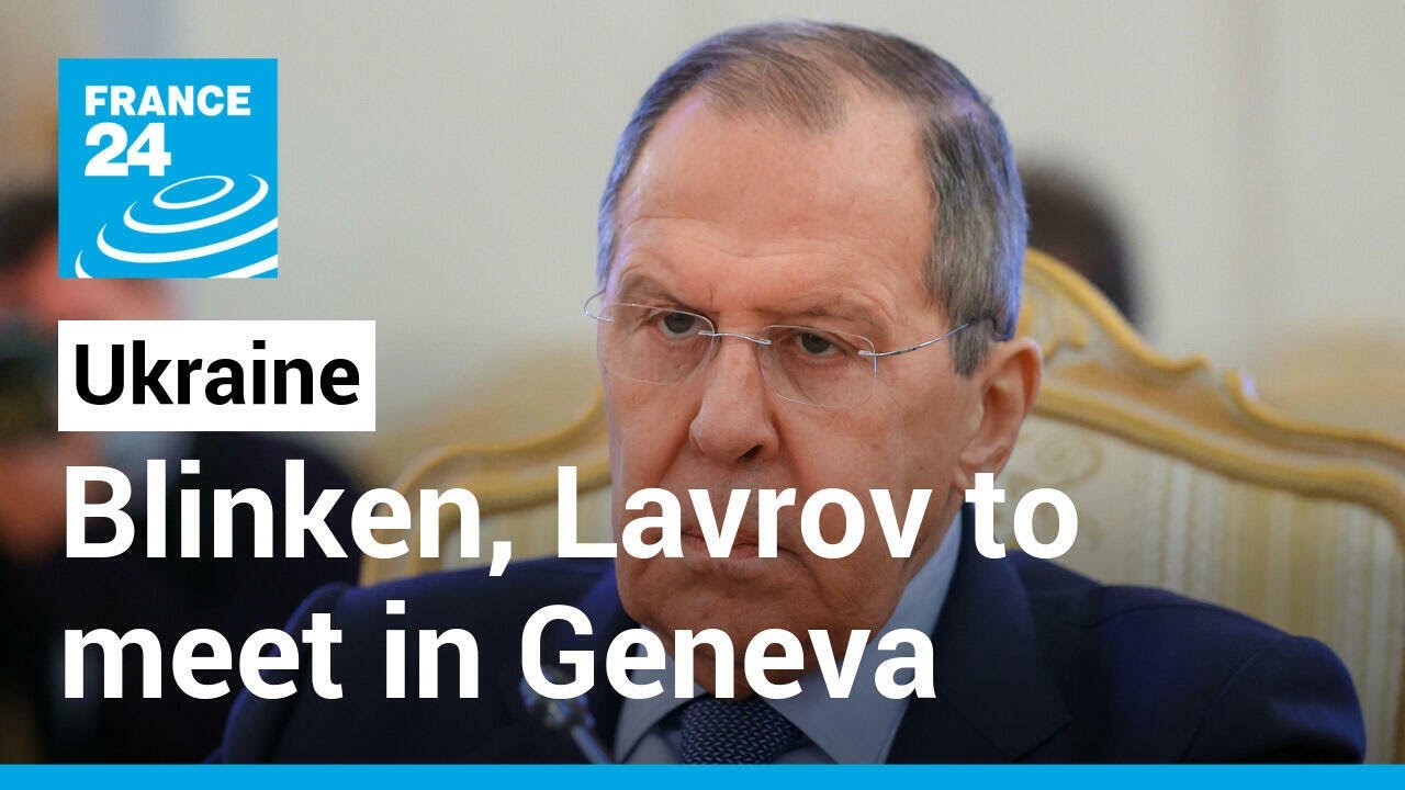 Blinken, Lavrov to meet in Geneva on Friday to discuss Ukraine standoff • FRANCE 24 English