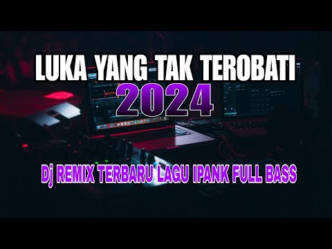 DJ LUKA YANG TAK TEROBATI ( IPANK ) FULL BASS REMIX TERBARU 2024