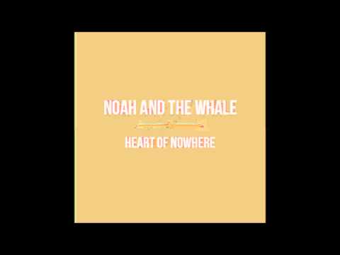 Noah and the Whale - Heart Of Nowhere (feat. Anna Calvi)