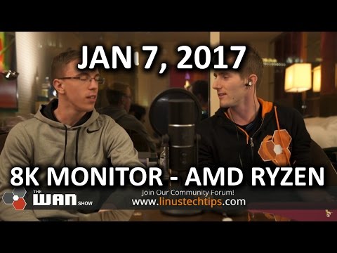 HANDS ON AMD RYZEN & DELL 8K MONITOR - WAN Show January 6, 2017 - UCXuqSBlHAE6Xw-yeJA0Tunw