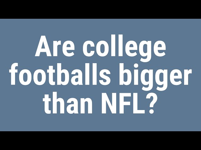 Is The College Football Smaller Than Nfl?