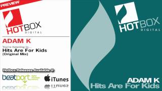 Adam K - Hits Are For Kids (Original Mix) [Hotbox Digital]