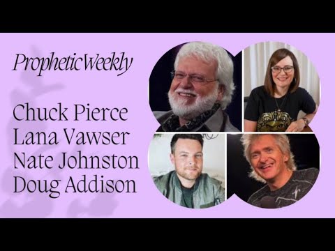 Prophetic Weekly - Lana Vawser Chuck Pierce Nate Johnston Doug Addison