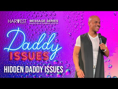 Daddy Issues  -  Hidden Daddy Issues 9:15 AM - Bishop Kevin Foreman
