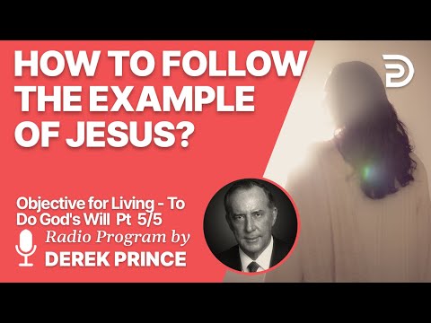 Objective for Living - To Do God's Will 5 of 5 - Following the Example of Jesus